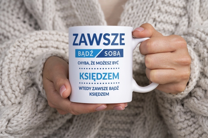 Zawsze Bądź Sobą, Chyba Że Możesz Być Księdzem - Kubek Biały