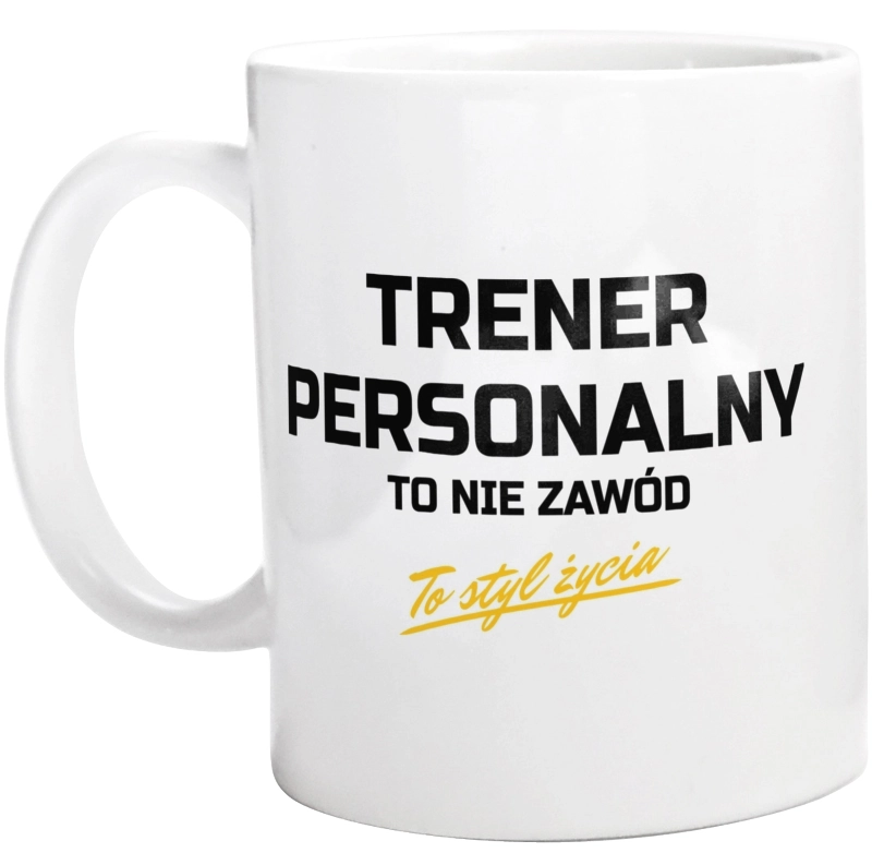 Trener Personalny To Nie Zawód - To Styl Życia - Kubek Biały