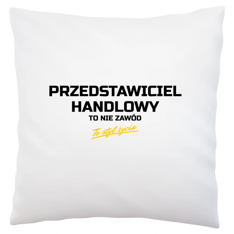 Przedstawiciel Handlowy To Nie Zawód - To Styl Życia - Poduszka Biała