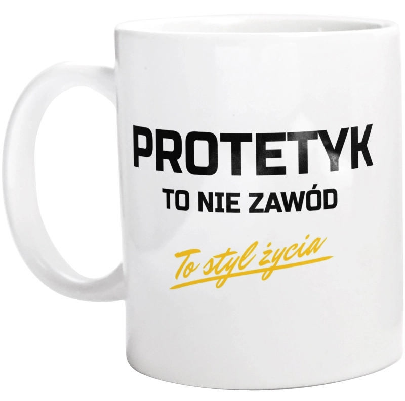 Protetyk To Nie Zawód - To Styl Życia - Kubek Biały