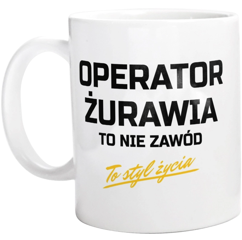 Operator Żurawia To Nie Zawód - To Styl Życia - Kubek Biały