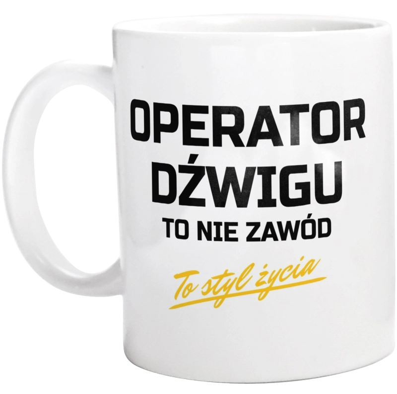 Operator Dźwigu To Nie Zawód - To Styl Życia - Kubek Biały