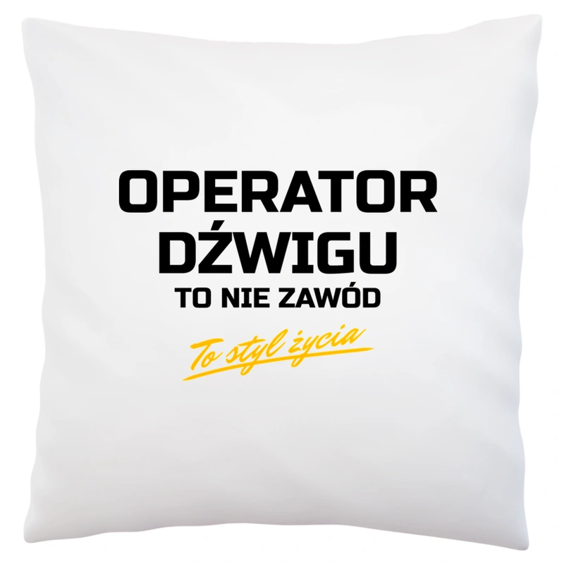 Operator Dźwigu To Nie Zawód - To Styl Życia - Poduszka Biała