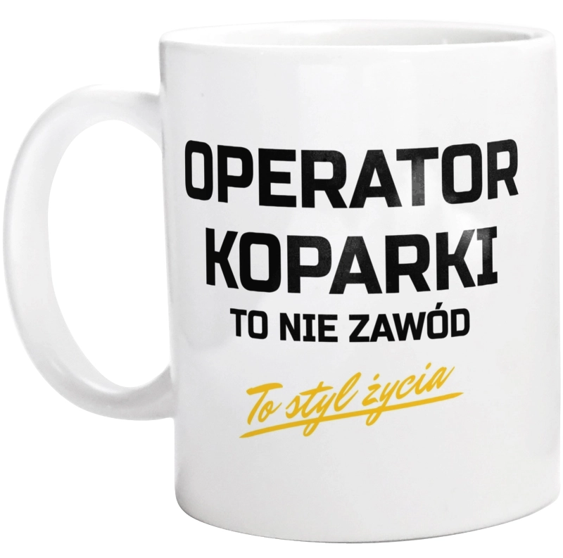 Operator Koparki To Nie Zawód - To Styl Życia - Kubek Biały