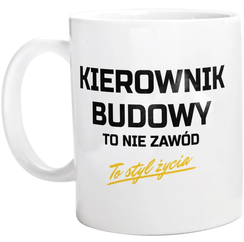 Kierownik Budowy To Nie Zawód - To Styl Życia - Kubek Biały