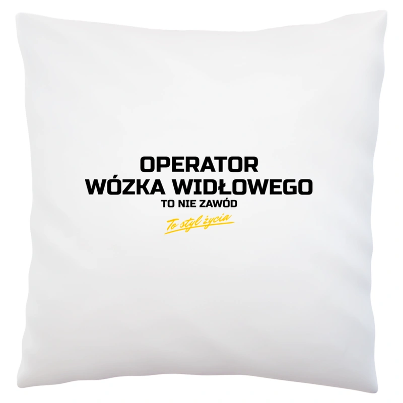 Operator Wózka Widłowego To Nie Zawód - To Styl Życia - Poduszka Biała