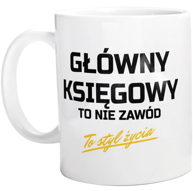 Główny Księgowy To Nie Zawód - To Styl Życia - Kubek Biały