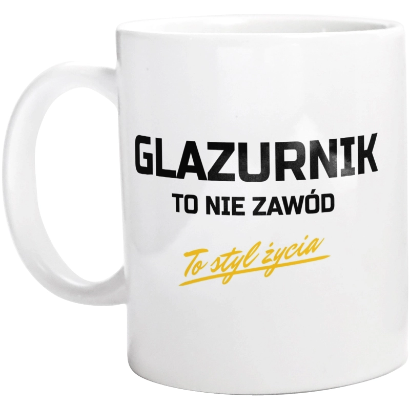 Glazurnik To Nie Zawód - To Styl Życia - Kubek Biały