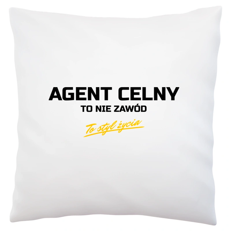 Agent Celny To Nie Zawód - To Styl Życia - Poduszka Biała