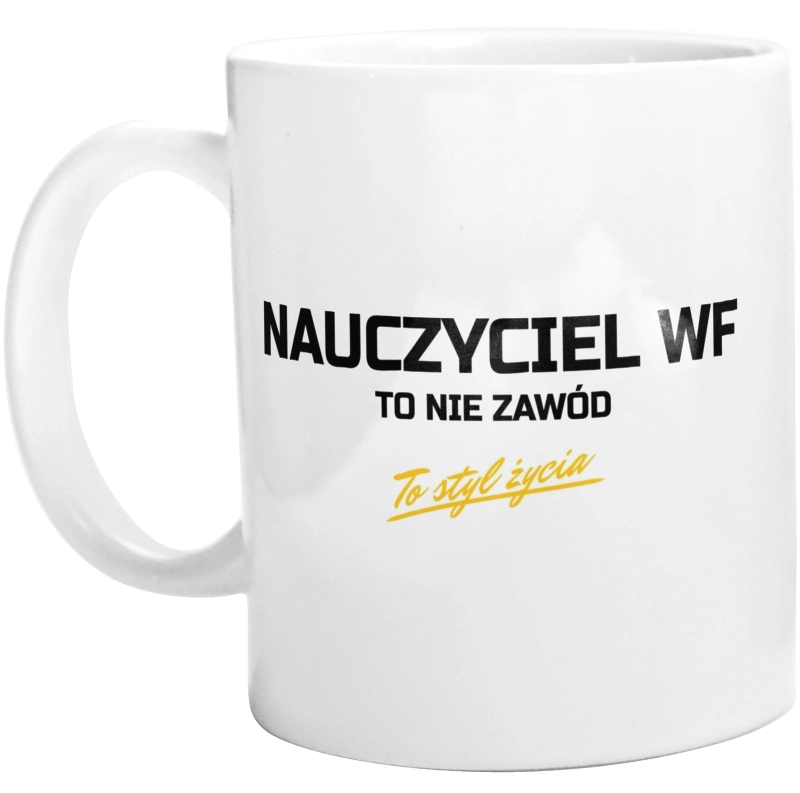 Nauczyciel Wf To Nie Zawód - To Styl Życia - Kubek Biały