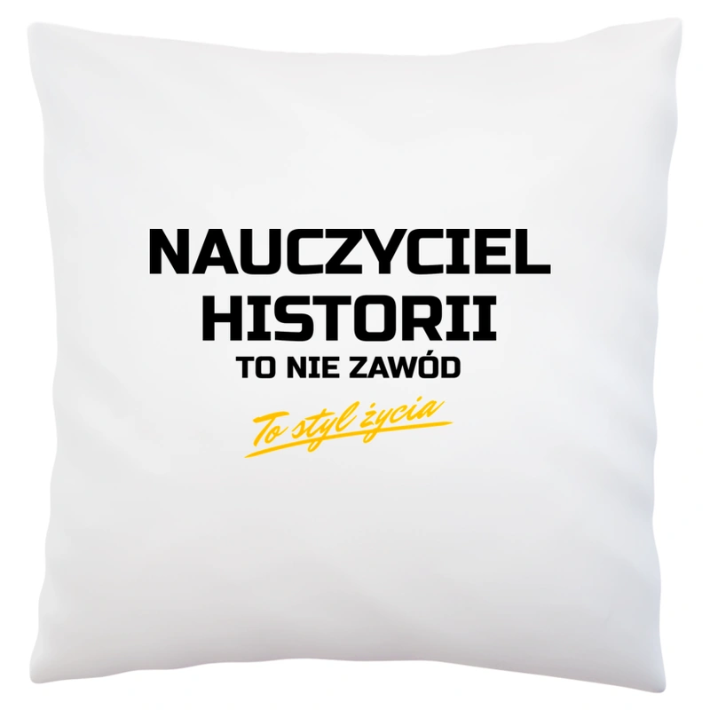 Nauczyciel Historii To Nie Zawód - To Styl Życia - Poduszka Biała