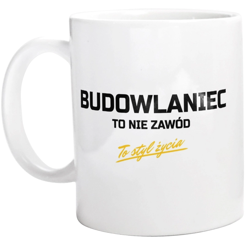 Budowlaniec To Nie Zawód - To Styl Życia - Kubek Biały