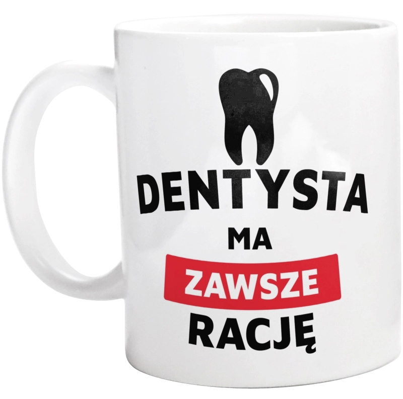 Dentysta Ma Zawsze Rację - Kubek Biały