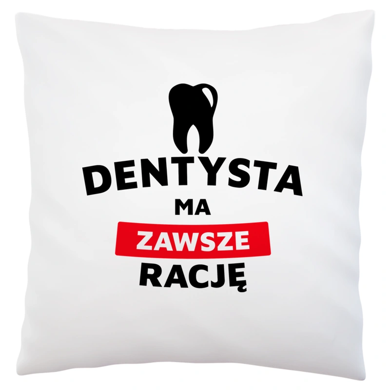 Dentysta Ma Zawsze Rację - Poduszka Biała