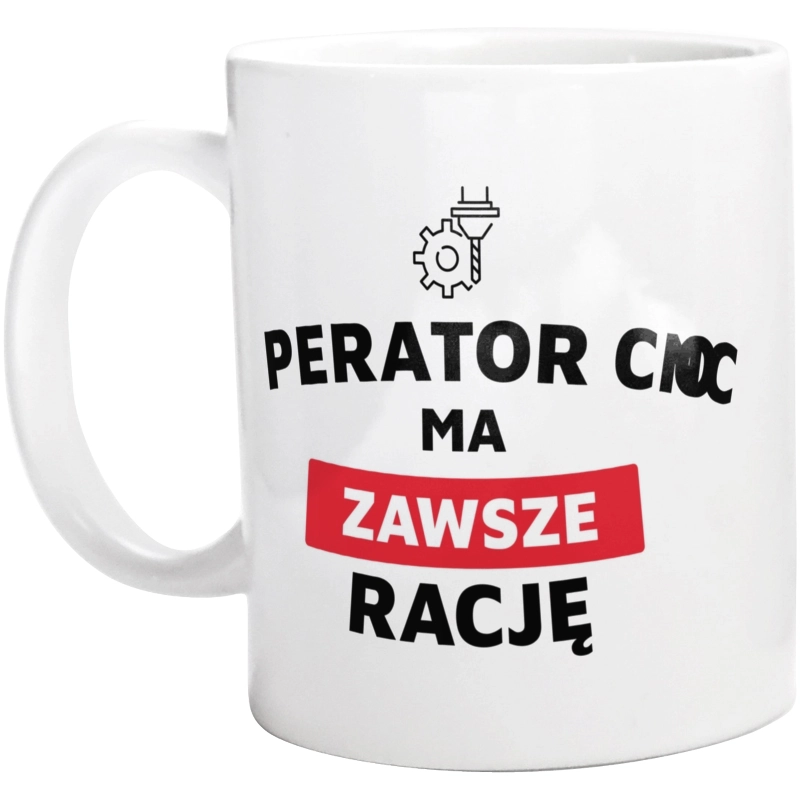 Operator Cnc Ma Zawsze Rację - Kubek Biały