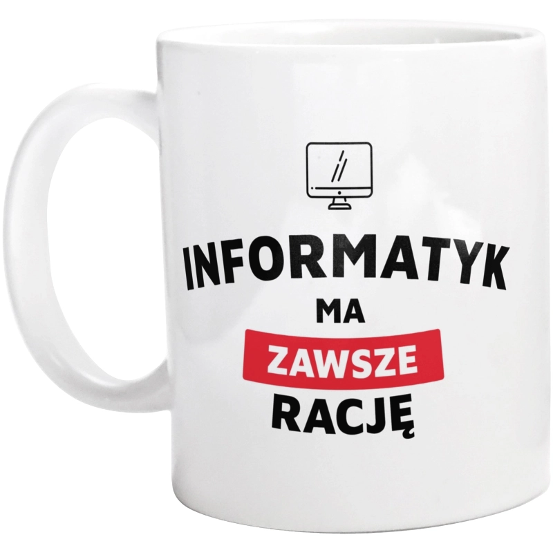 Informatyk Ma Zawsze Rację - Kubek Biały