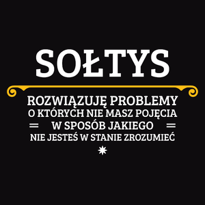 Sołtys - Rozwiązuje Problemy O Których Nie Masz Pojęcia - Męska Koszulka Czarna