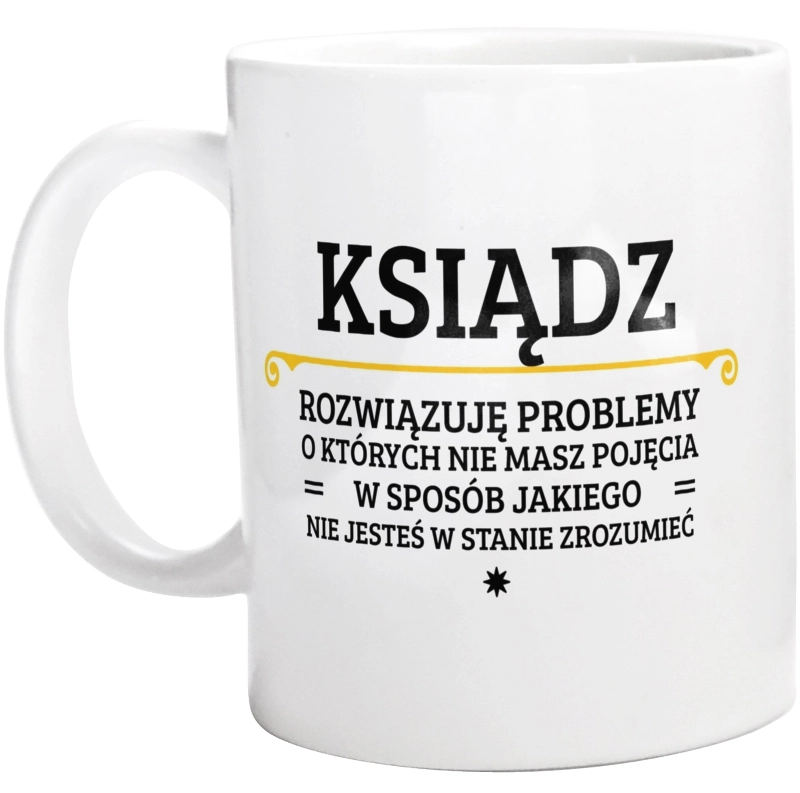 Ksiądz - Rozwiązuje Problemy Nie Masz Pojęcia - Kubek Biały