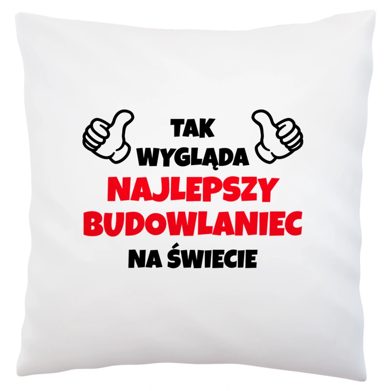 Tak Wygląda Najlepszy Budowlaniec Na Świecie - Poduszka Biała