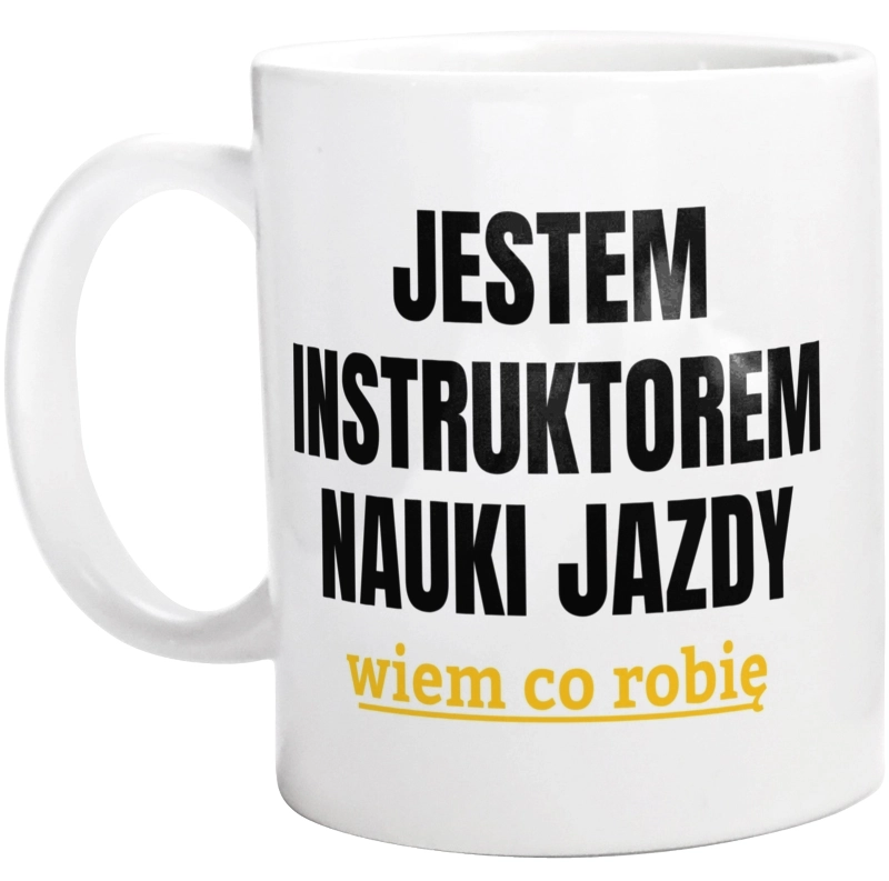 Jestem Instruktorem Nauki Jazdy Wiem Co Robię - Kubek Biały