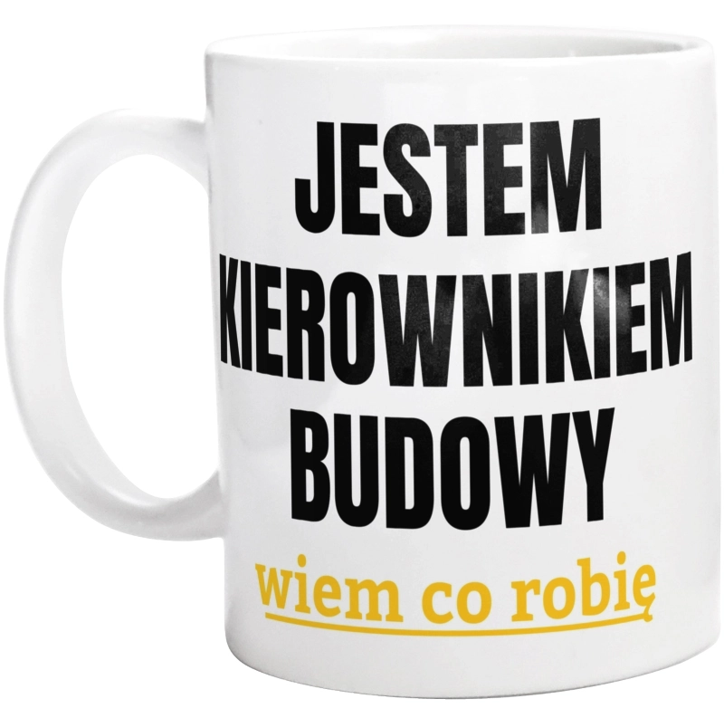 Jestem Kierownikiem Budowy Wiem Co Robię - Kubek Biały