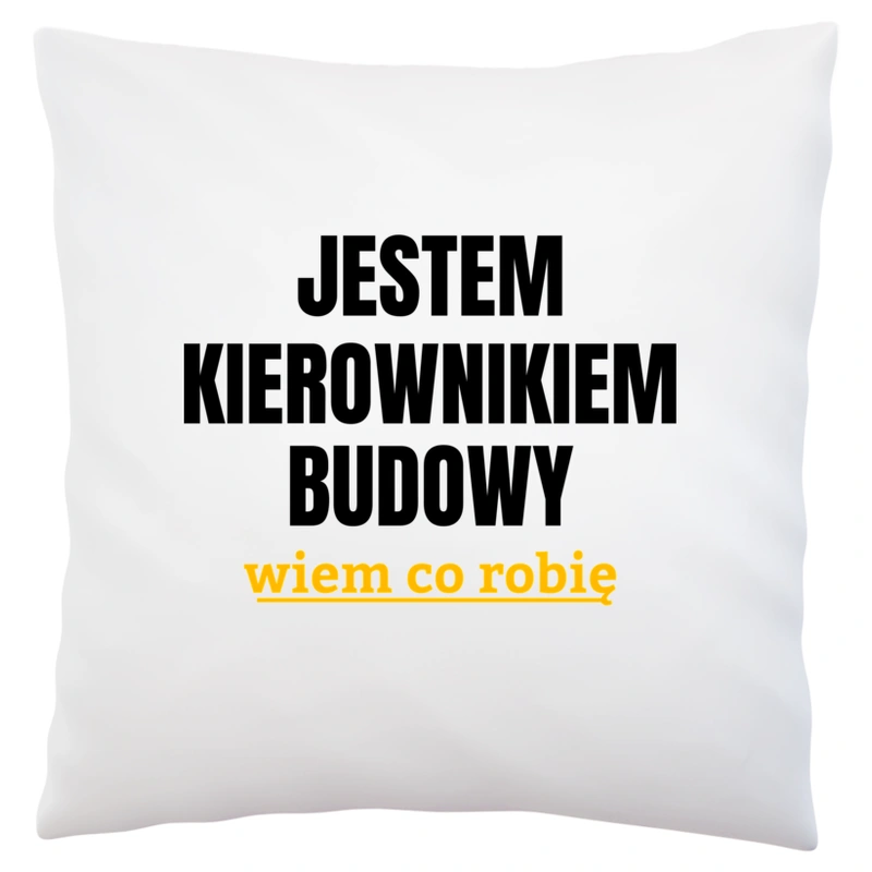 Jestem Kierownikiem Budowy Wiem Co Robię - Poduszka Biała