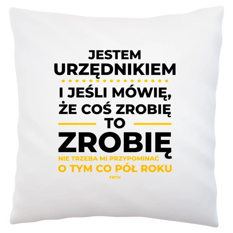 Jeśli Urzędnik Mówi Że Zrobi, To Zrobi - Poduszka Biała