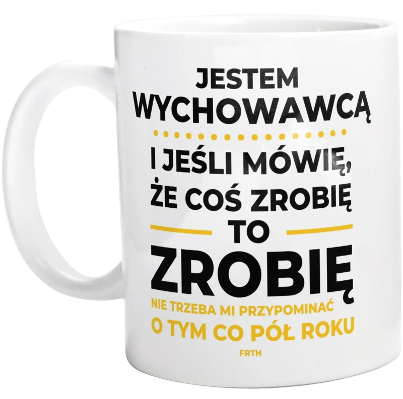 Jeśli Wychowawca Mówi Że Zrobi, To Zrobi - Kubek Biały