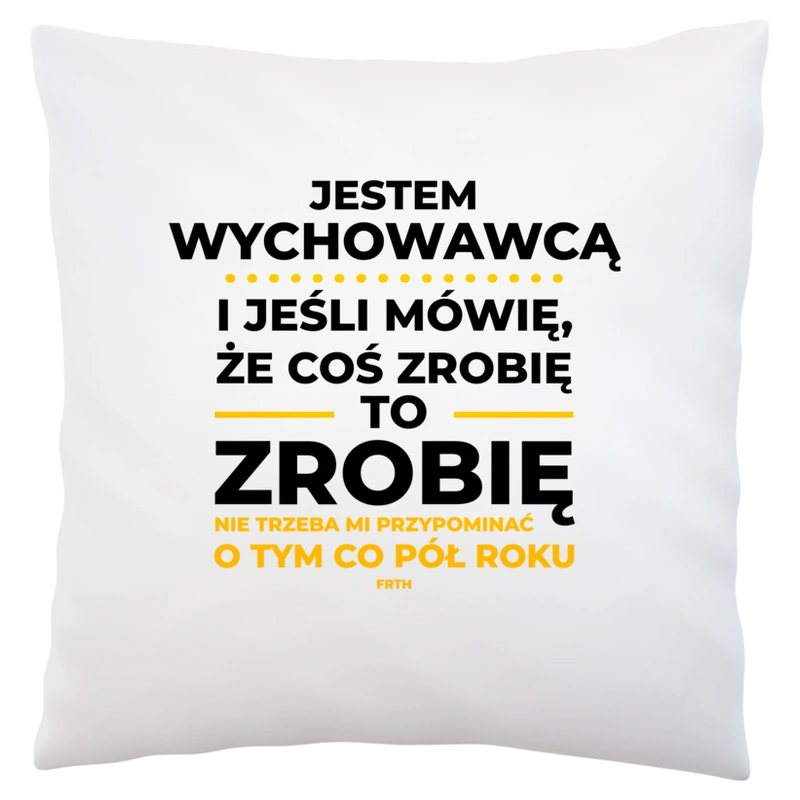 Jeśli Wychowawca Mówi Że Zrobi, To Zrobi - Poduszka Biała