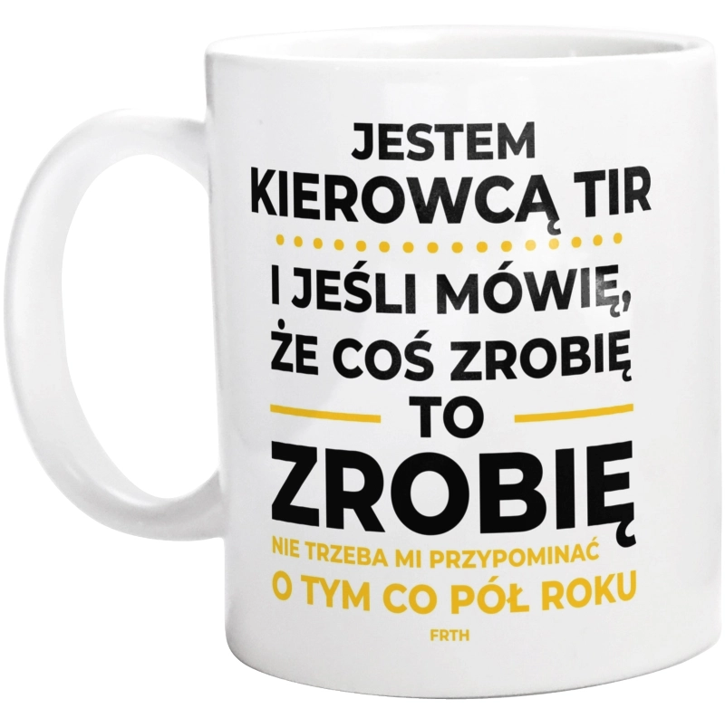 Jeśli Kierowca Tir Mówi Że Zrobi, To Zrobi - Kubek Biały