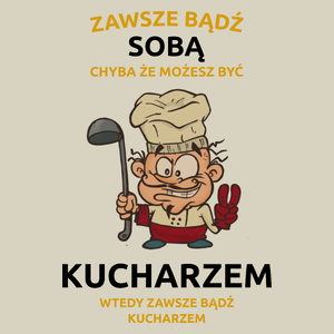 Zawsze bądź sobą, chyba że możesz być kucharzem - Torba Na Zakupy Natural