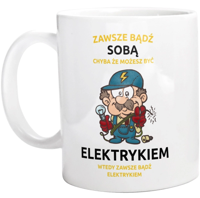 Zawsze bądź sobą, chyba że możesz być elektrykiem - Kubek Biały