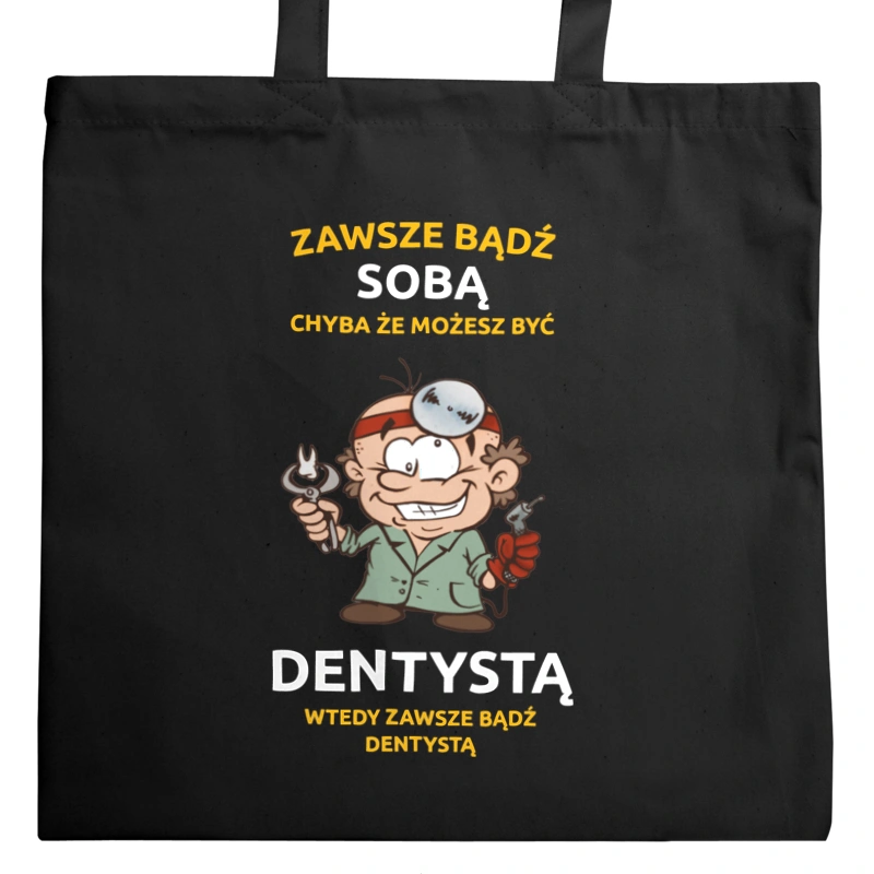 Zawsze bądź sobą, chyba że możesz być dentystą - Torba Na Zakupy Czarna