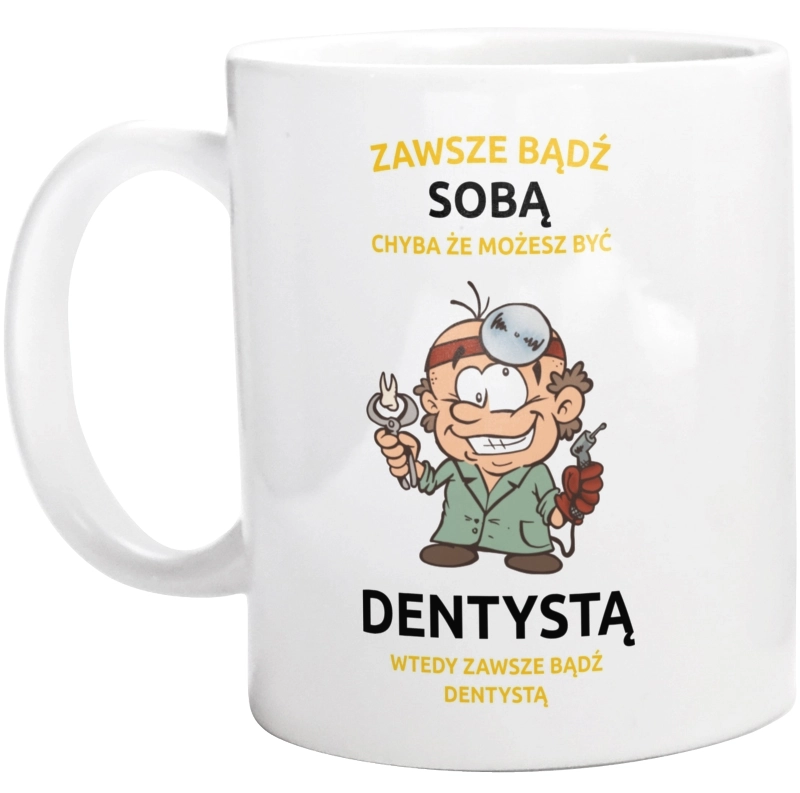 Zawsze bądź sobą, chyba że możesz być dentystą - Kubek Biały