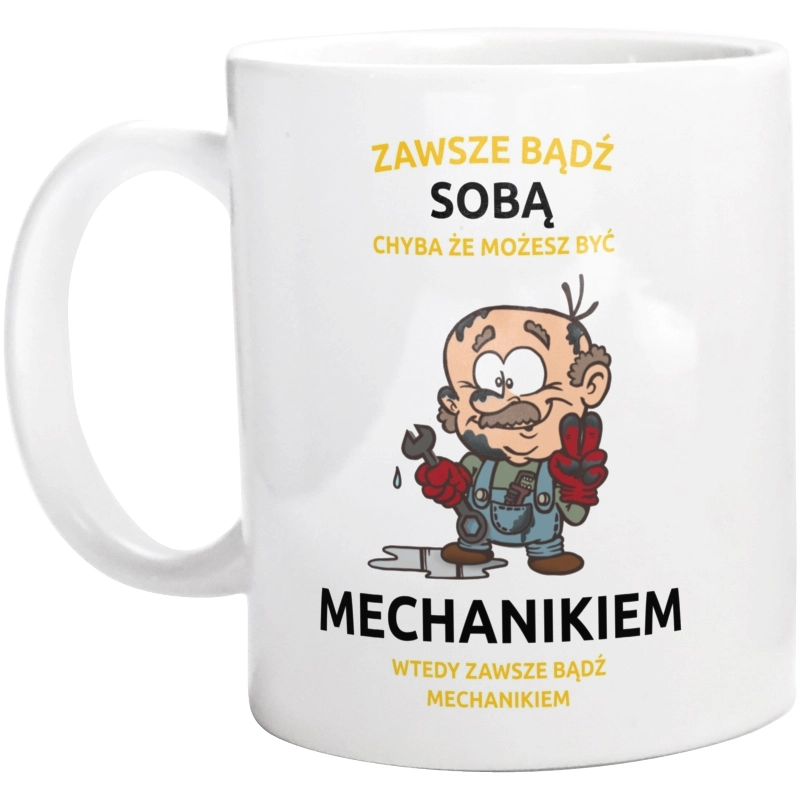 Zawsze Bądź Sobą, Chyba Że Możesz Być Mechanikiem - Kubek Biały