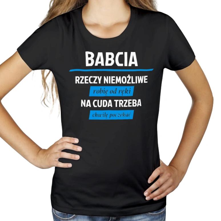 Babcia - Rzeczy Niemożliwe Robię Od Ręki - Na Cuda Trzeba Chwilę Poczekać - Damska Koszulka Czarna