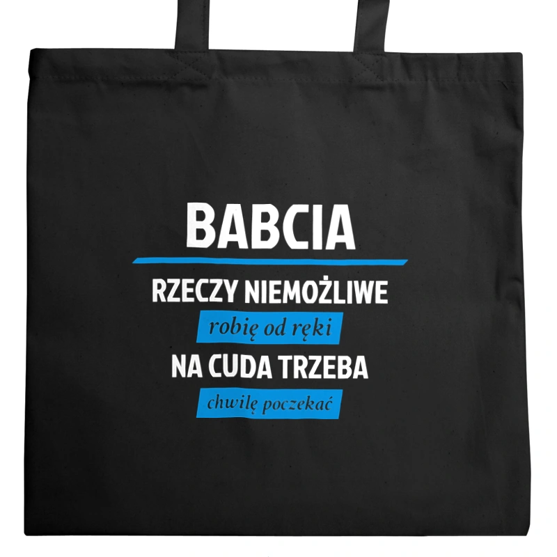 Babcia - Rzeczy Niemożliwe Robię Od Ręki - Na Cuda Trzeba Chwilę Poczekać - Torba Na Zakupy Czarna