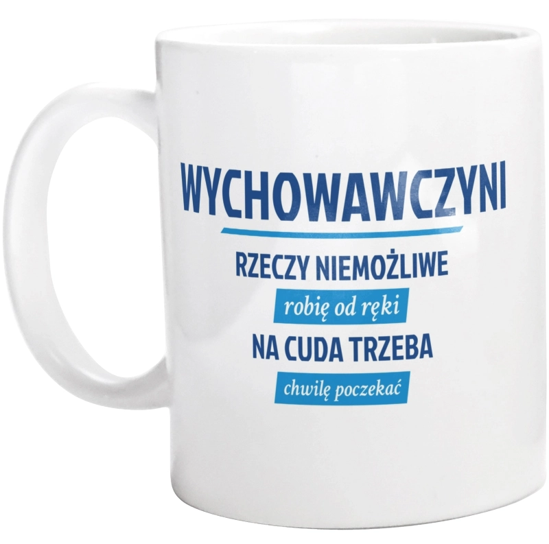 wychowawczyni - Rzeczy niemożliwe robię od ręki - Na cuda trzeba chwilę poczekać - Kubek Biały