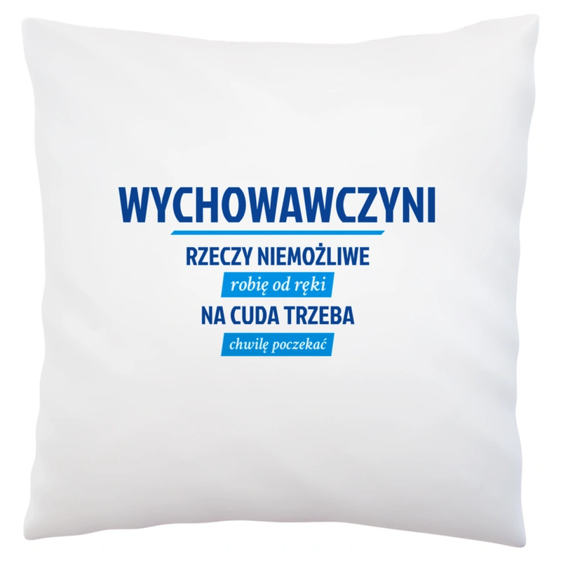 wychowawczyni - Rzeczy niemożliwe robię od ręki - Na cuda trzeba chwilę poczekać - Poduszka Biała