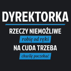 dyrektorka - Rzeczy niemożliwe robię od ręki - Na cuda trzeba chwilę poczekać - Damska Koszulka Czarna