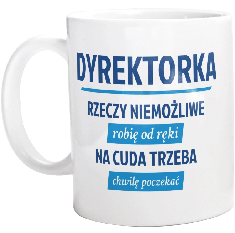 dyrektorka - Rzeczy niemożliwe robię od ręki - Na cuda trzeba chwilę poczekać - Kubek Biały