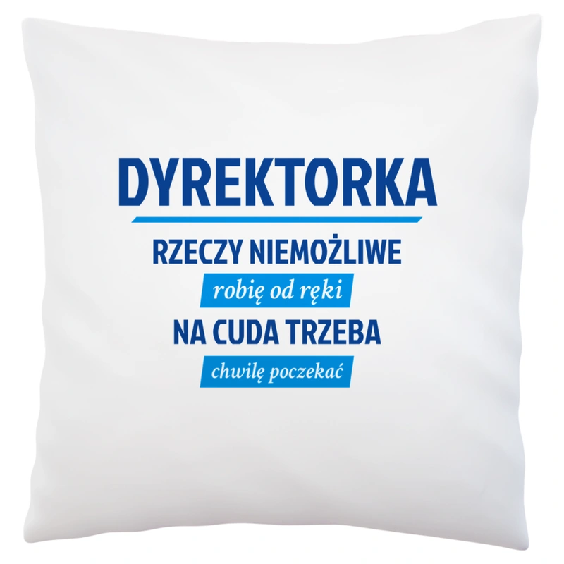 dyrektorka - Rzeczy niemożliwe robię od ręki - Na cuda trzeba chwilę poczekać - Poduszka Biała