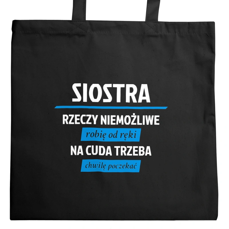 siostra - rzeczy niemożliwe robię od ręki - na cuda trzeba chwilę poczekać - Torba Na Zakupy Czarna