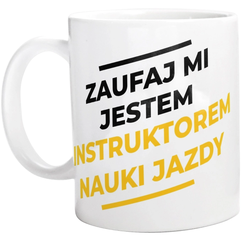 Zaufaj Mi Jestem Instruktorem Nauki Jazdy - Kubek Biały