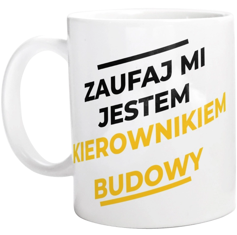 Zaufaj Mi Jestem Kierownikiem Budowy - Kubek Biały