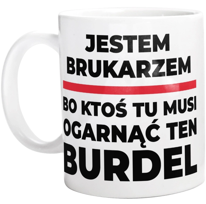 Jestem Brukarzem - Bo Ktoś Tu Musi Ogarnąć Ten Burdel - Kubek Biały