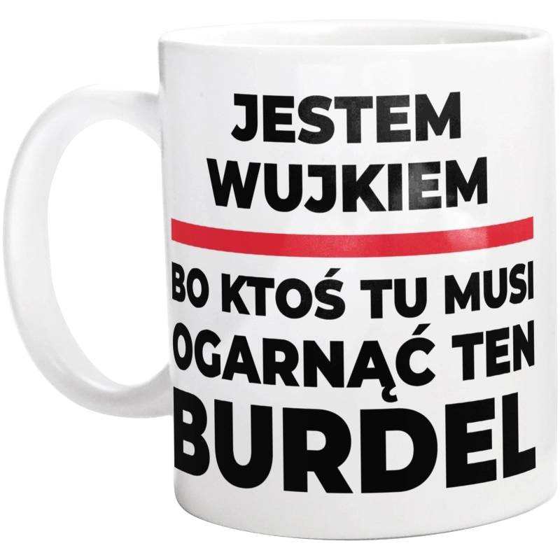 Jestem Wujkiem - Bo Ktoś Tu Musi Ogarnąć Ten Burdel - Kubek Biały