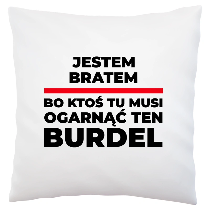 Jestem Bratem - Bo Ktoś Tu Musi Ogarnąć Ten Burdel - Poduszka Biała