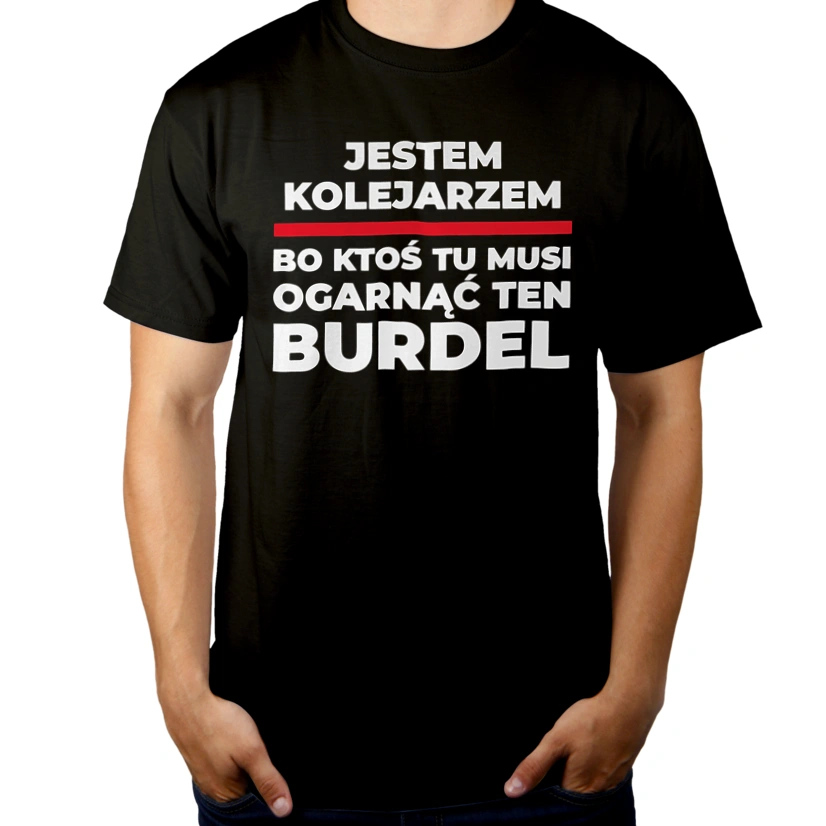 Jestem Kolejarzem - Bo Ktoś Tu Musi Ogarnąć Ten Burdel - Męska Koszulka Czarna