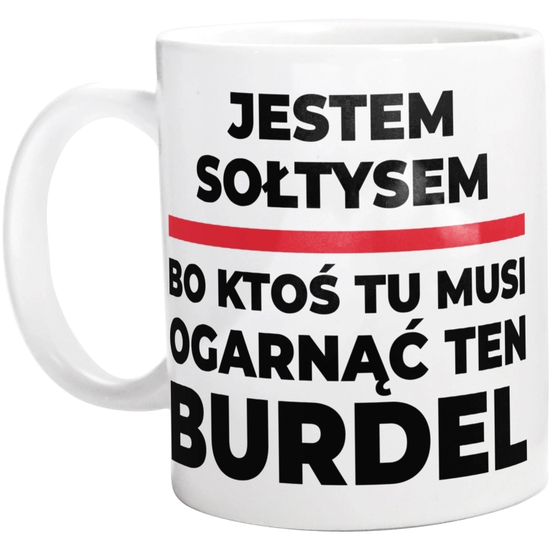 Jestem Sołtysem - Bo Ktoś Tu Musi Ogarnąć Ten Burdel - Kubek Biały